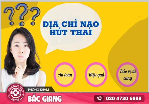 Địa chỉ hút thai uy tín tại Bắc Giang, bạn có thể lựa chọn khi cần