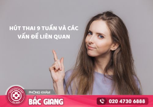 Hút thai 9 tuần và các vấn đề liên quan