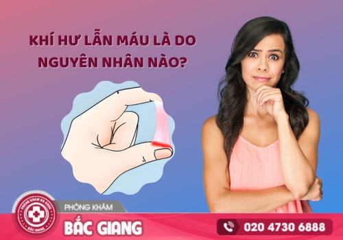 Khí hư lẫn máu là do những nguyên nhân nào?
