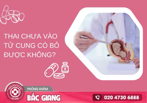 Thai chưa vào tử cung có bỏ được không?